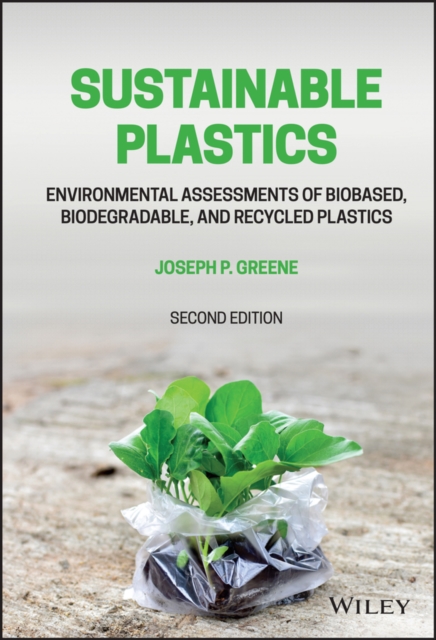 Sustainable Plastics: Environmental Assessments of  Biobased, Biodegradable, and Recycled Plastics, S econd Edition