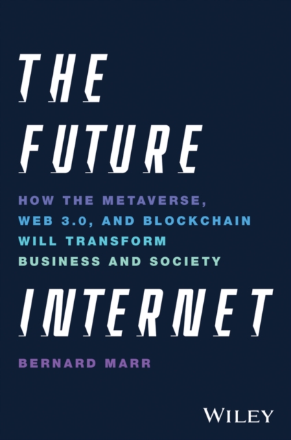 Future Internet: How the Metaverse, Web 3.0, a nd Blockchain Will Transform Business and Society