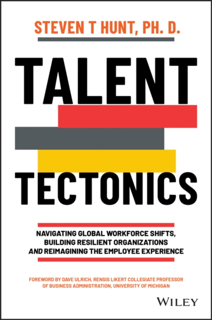 Talent Tectonics: Navigating Global Workforce Shif ts, Building Resilient Organizations, and Reimagin ing the Employee Experience