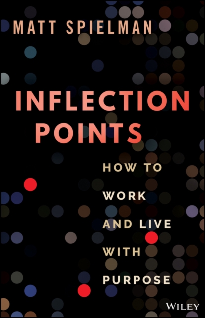 Inflection Points: How to Work and Live with Purpo se