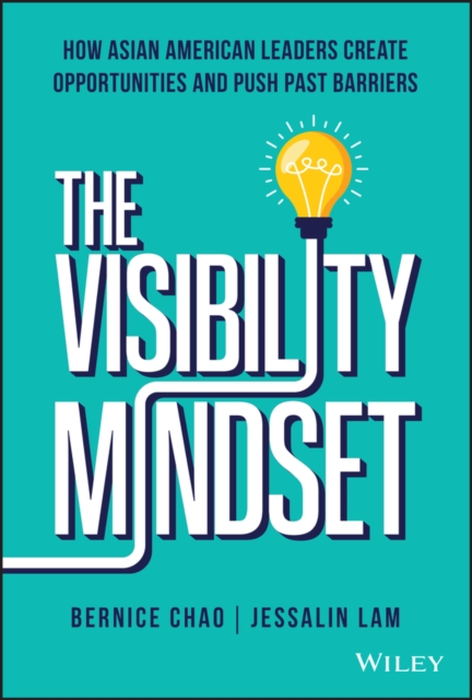 Visibility Mindset: How Asian American Leaders  Create Opportunities and Push Past Barriers