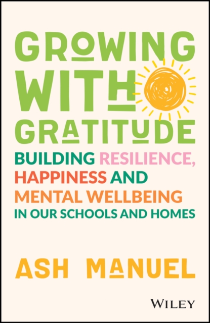 Growing with Gratitude: Building Resilience, Happi ness, and Mental Wellbeing in Our Schools and Home s