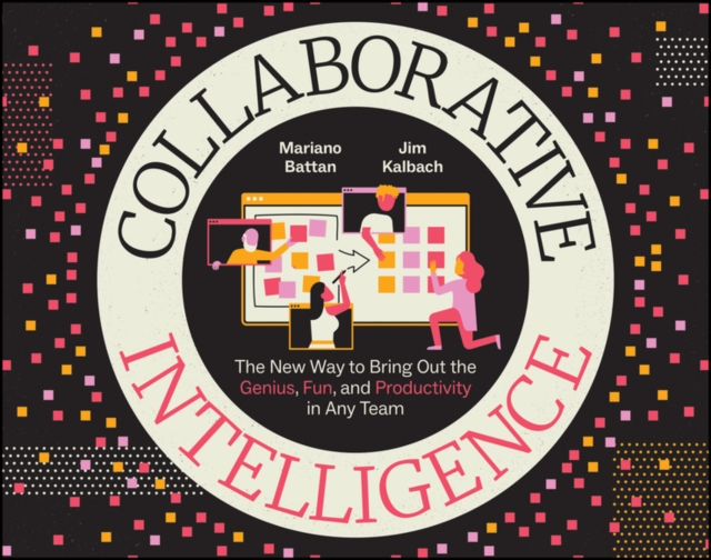 Collaborative Intelligence - The New Way to Bring Out the Genius, Fun, and Productivity in Any Team