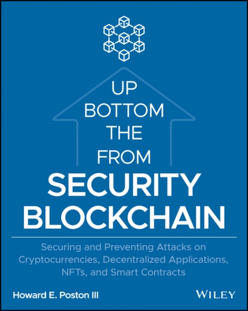 Blockchain Security from the Bottom Up: Securing a nd Preventing Attacks on Cryptocurrencies, Decentr alized Applications, NFTs, and Smart Contracts