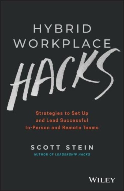 Hybrid Workplace Hacks: Strategies to Set Up and Lead Successful In-Person and Remote Teams