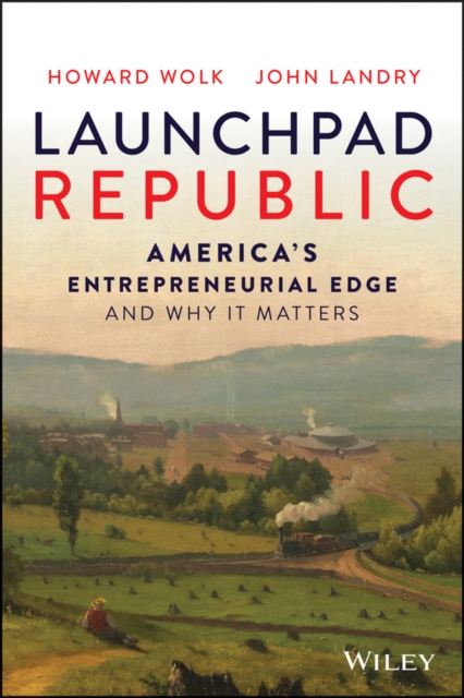 Launchpad Republic: America's Entrepreneurial Edge  and Why It Matters