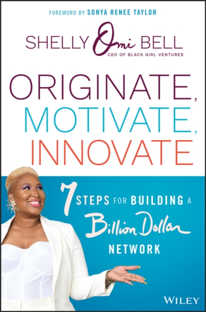 Originate, Motivate, Innovate: 7 Steps for Buildin g a Billion Dollar Network