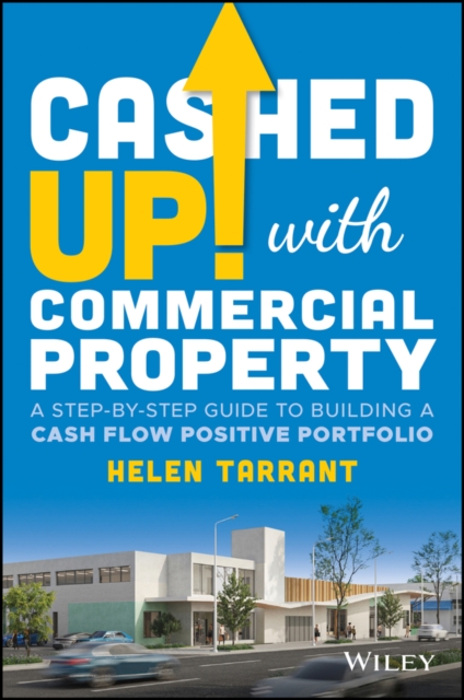 Cashed Up with Commercial Property: A Step-by-Step  Guide to Building a Cash Flow Positive Portfolio