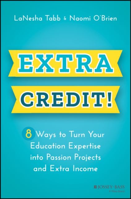 Extra Credit! 8 Ways to Turn Your Education Expert ise into Passion Projects and Extra Income