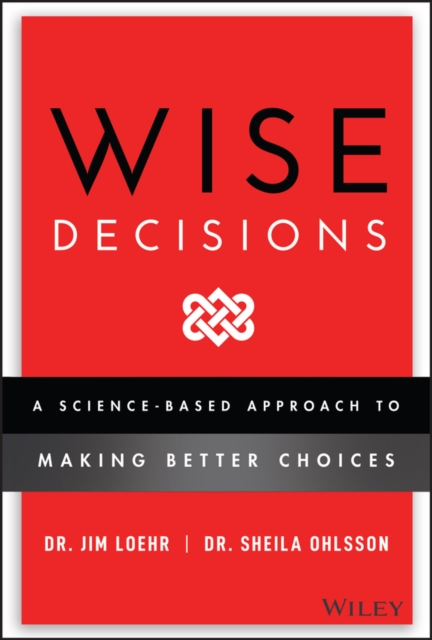 Wise Decisions: A Science-Based Approach to Making  Better Choices