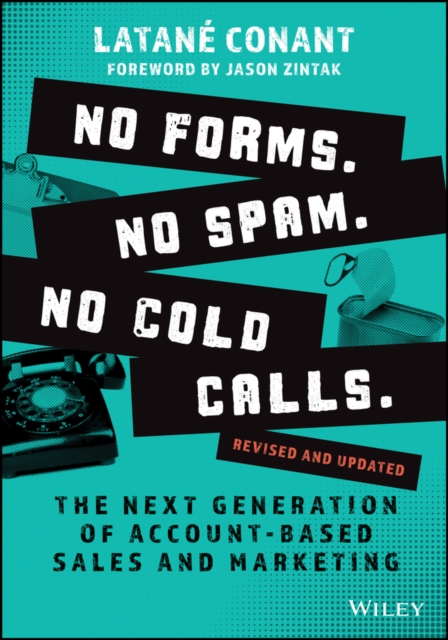 No Forms. No Spam. No Cold Calls.: The Next Genera tion of Account-Based Sales and Marketing, Revised  and Updated