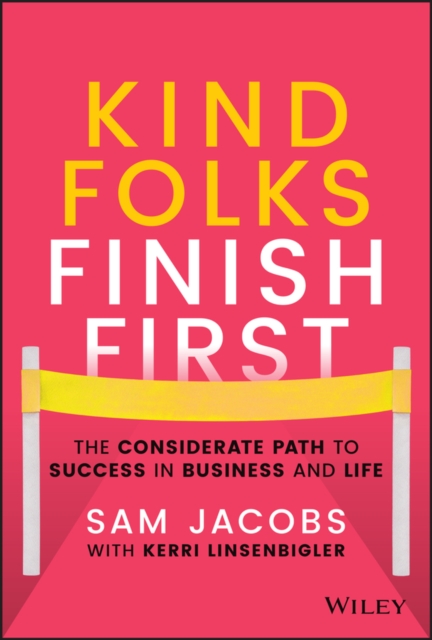 Kind Folks Finish First - The Considerate Path to Success in Business and Life