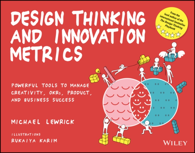 Design Thinking and Innovation Metrics: Powerful T ools to Manage Creativity, OKRs, Product, and Busi ness Success