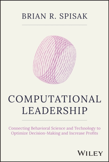 Computational Leadership - Connecting Behavioral Science and Technology to Optimize Decision-Making nd Increase Profits