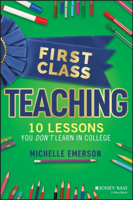 First Class Teaching: 10 Lessons You Don't Learn i n College