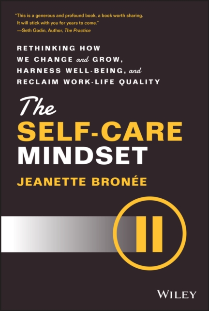 Self-Care Mindset - Rethinking How We Change and Grow, Harness Well-Being, and Reclaim Work-Life Quality