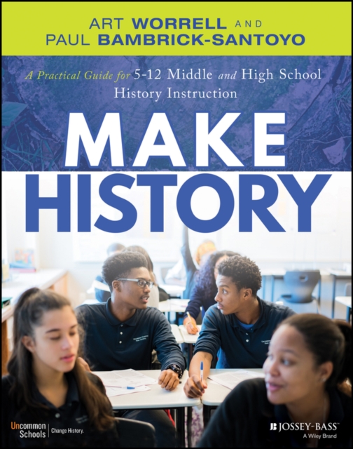 Make History: A Practical Guide for Middle and Hig h School History Instruction (Grades 5-12)