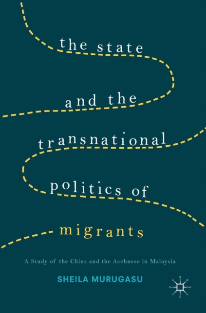 State and the Transnational Politics of Migrants: A Study of the Chins and the Acehnese in Malaysia