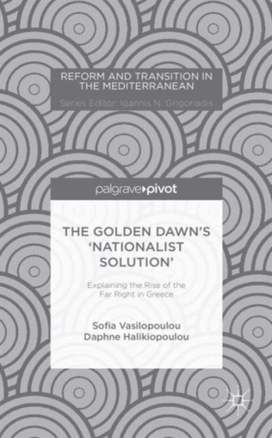 Golden Dawn's 'Nationalist Solution': Explaining the Rise of the Far Right in Greece