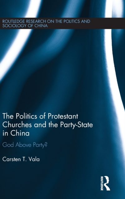 The Politics of Protestant Churches and the Party-State in China