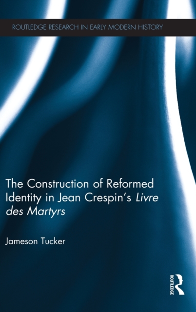 The Construction of Reformed Identity in Jean Crespin's Livre des Martyrs
