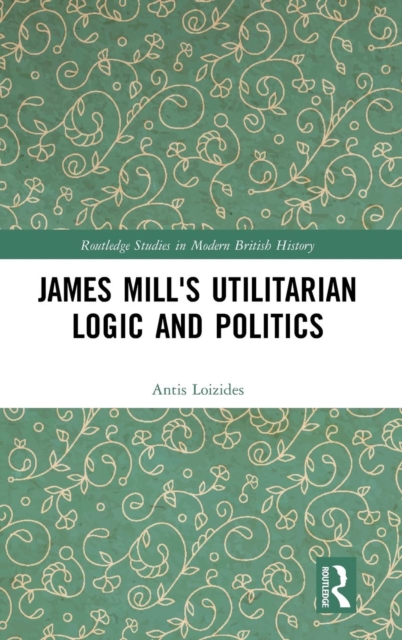 James Mill's Utilitarian Logic and Politics