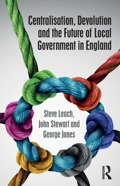 Centralisation, Devolution and the Future of Local Government in England