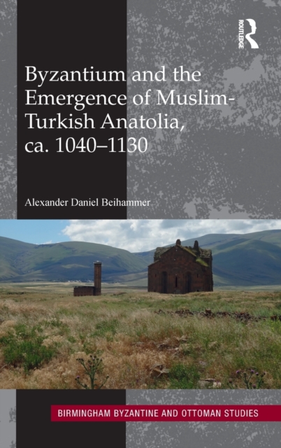 Byzantium and the Emergence of Muslim-Turkish Anatolia, ca. 1040-1130