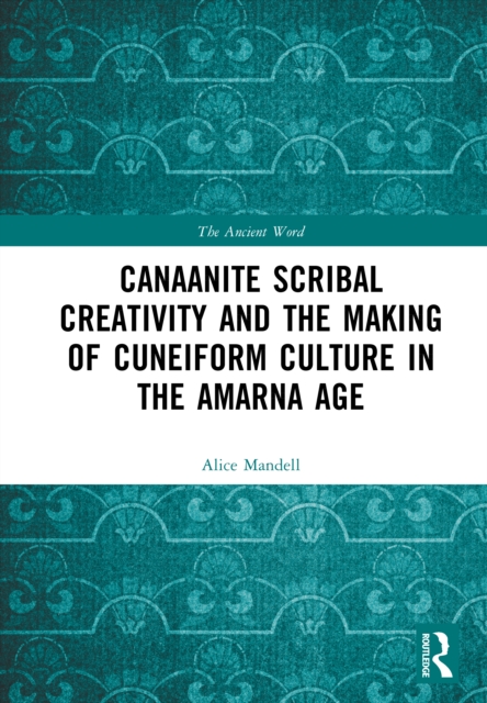 Canaanite Scribal Creativity and the Making of Cuneiform Culture in the Amarna Age