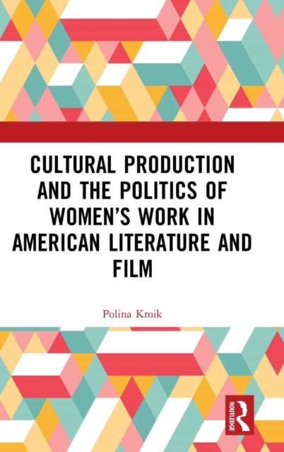Cultural Production and the Politics of Women’s Work in American Literature and Film
