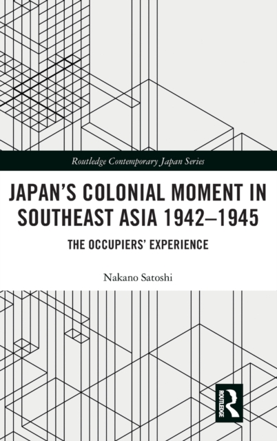 Japan’s Colonial Moment in Southeast Asia 1942-1945