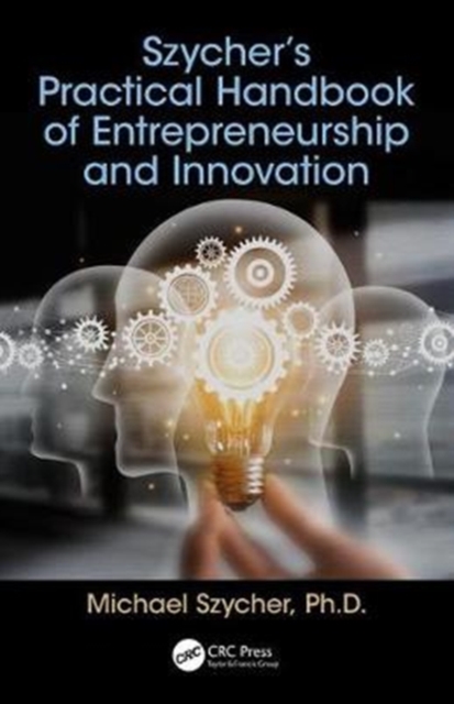 Szycher’s Practical Handbook of Entrepreneurship and Innovation