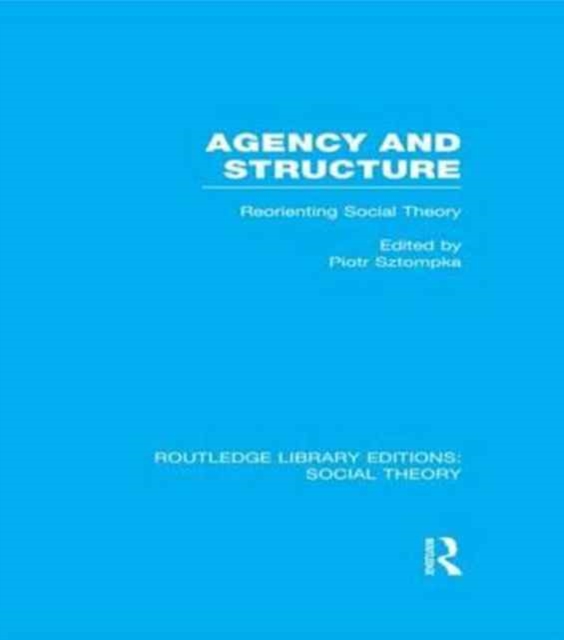 Agency and Structure (RLE Social Theory)