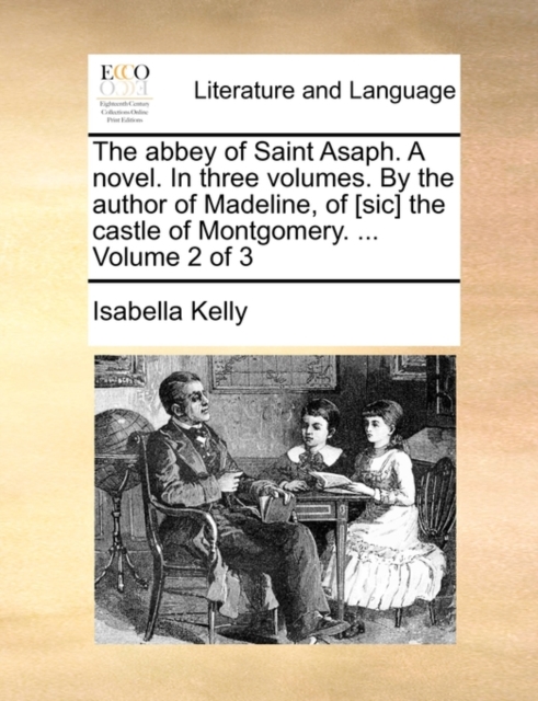 Abbey of Saint Asaph. a Novel. in Three Volumes. by the Author of Madeline, of [Sic] the Castle of Montgomery. ... Volume 2 of 3