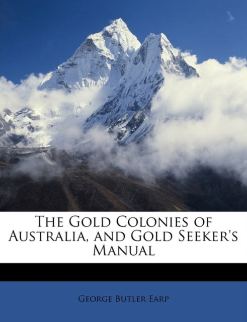 Gold Colonies of Australia, and Gold Seeker's Manual