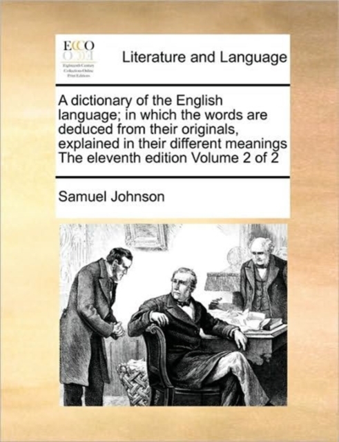 A dictionary of the English language; in which the words are deduced from their originals, explained in their different meanings The eleventh edition Volume 2 of 2