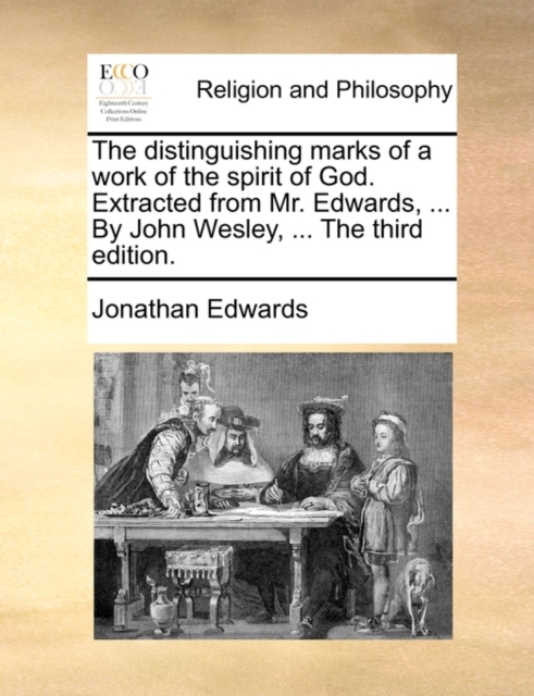 Distinguishing Marks of a Work of the Spirit of God. Extracted from Mr. Edwards, ... by John Wesley, ... the Third Edition.