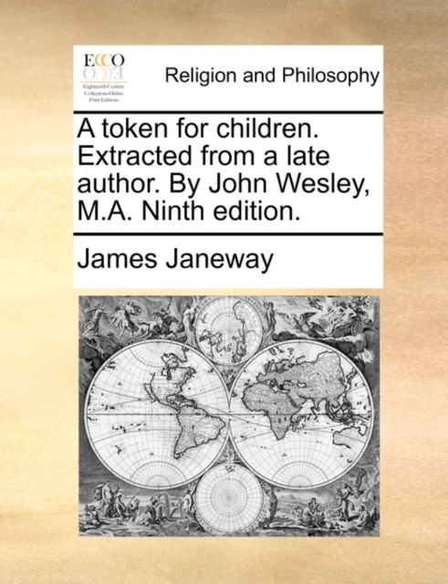 Token for Children. Extracted from a Late Author. by John Wesley, M.A. Ninth Edition.