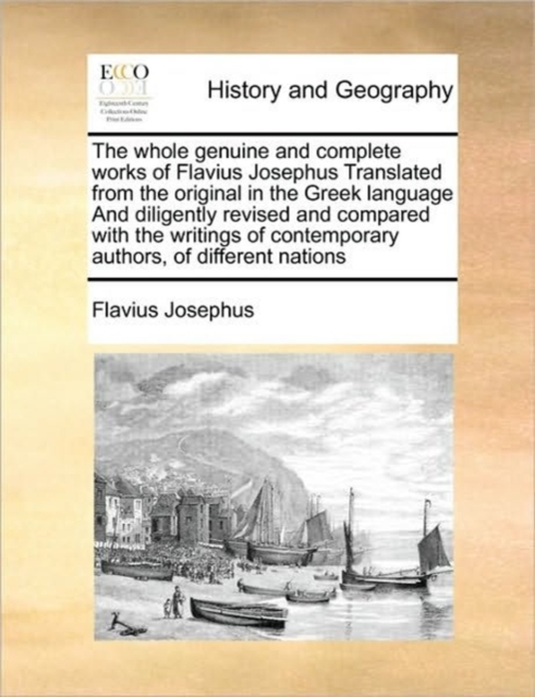 whole genuine and complete works of Flavius Josephus Translated from the original in the Greek language And diligently revised and compared with the writings of contemporary authors, of different nations