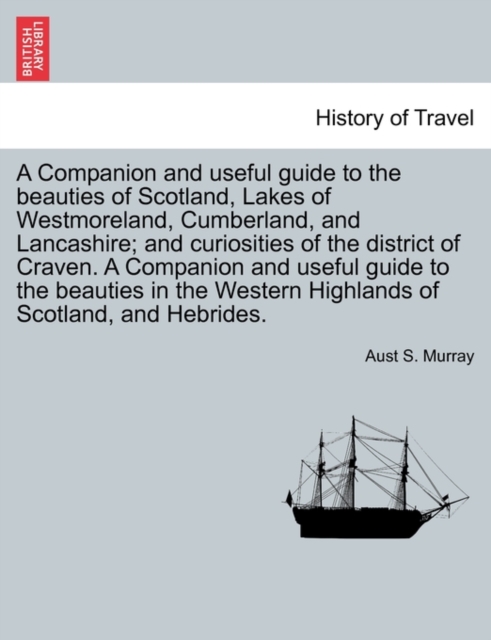 Companion and Useful Guide to the Beauties of Scotland, Lakes of Westmoreland, Cumberland, and Lancashire; And Curiosities of the District of Craven. ... Vol. I, Third Edition