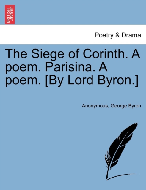 Siege of Corinth. A poem. Parisina. A poem. [By Lord Byron.] Second Edition.