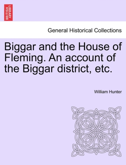 Biggar and the House of Fleming. An account of the Biggar district, etc.