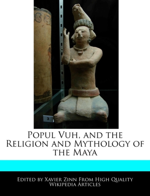 Popul Vuh, and the Religion and Mythology of the Maya