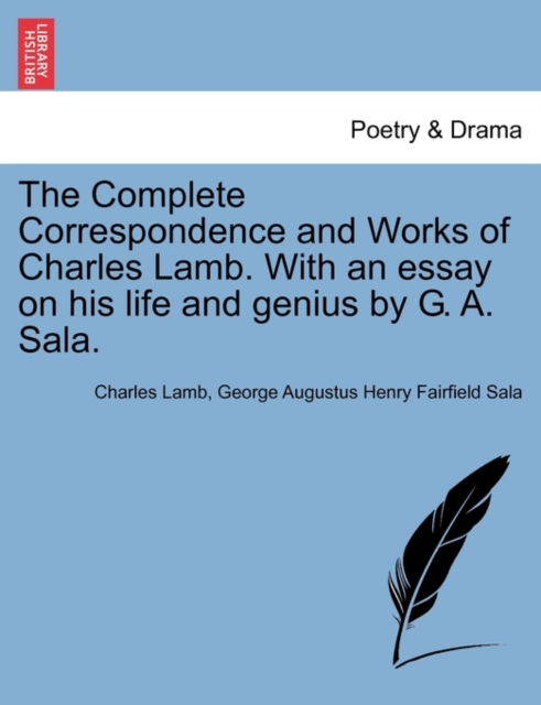 Complete Correspondence and Works of Charles Lamb. With an essay on his life and genius by G. A. Sala.