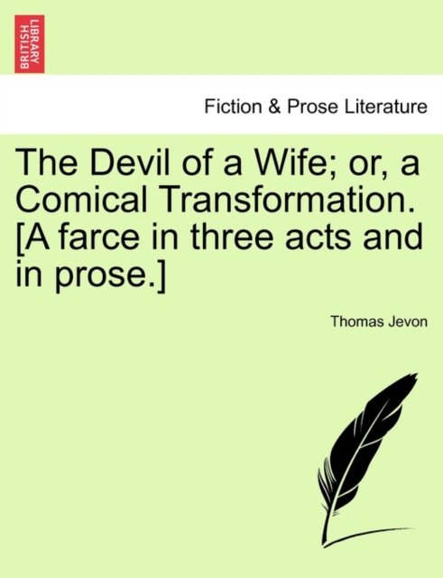 Devil of a Wife; Or, a Comical Transformation. [A Farce in Three Acts and in Prose.]