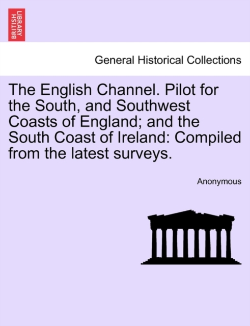 English Channel. Pilot for the South, and Southwest Coasts of England; And the South Coast of Ireland