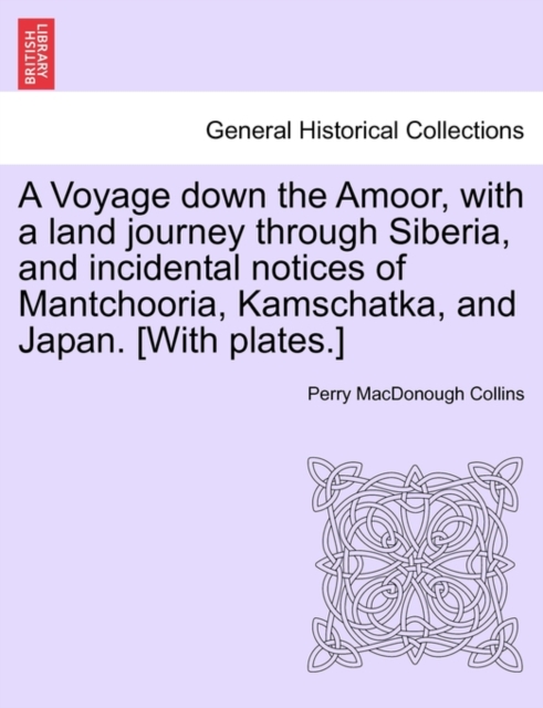 Voyage Down the Amoor, with a Land Journey Through Siberia, and Incidental Notices of Mantchooria, Kamschatka, and Japan. [With Plates.]