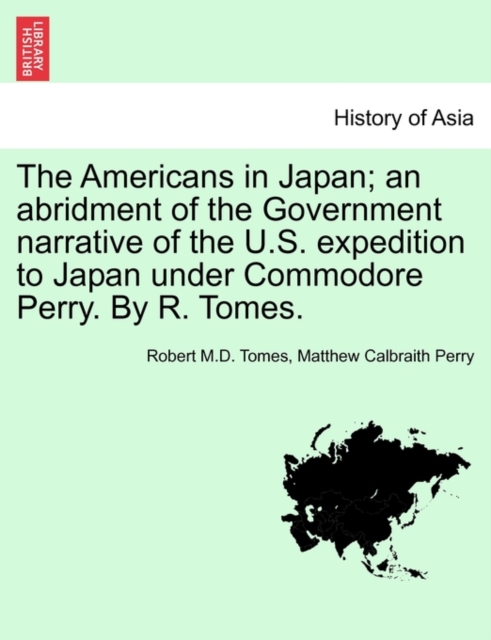 Americans in Japan; An Abridment of the Government Narrative of the U.S. Expedition to Japan Under Commodore Perry. by R. Tomes.