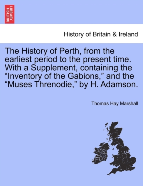 History of Perth, from the earliest period to the present time. With a Supplement, containing the Inventory of the Gabions, and the Muses Threnodie, by H. Adamson.