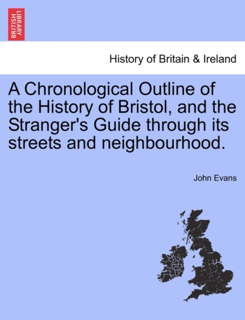 Chronological Outline of the History of Bristol, and the Stranger's Guide Through Its Streets and Neighbourhood.